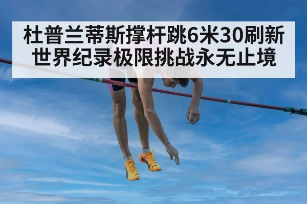 杜普兰蒂斯撑杆跳6米30刷新世界纪录极限挑战永无止境